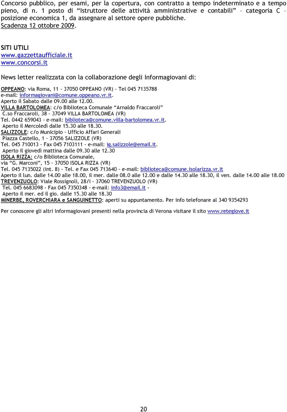 it www.concorsi.it News letter realizzata con la collaborazione degli Informagiovani di: OPPEANO: via Roma, 11 37050 OPPEANO (VR) Tel 045 7135788 e-mail: informagiovani@comune.oppeano.vr.it. Aperto il Sabato dalle 09.