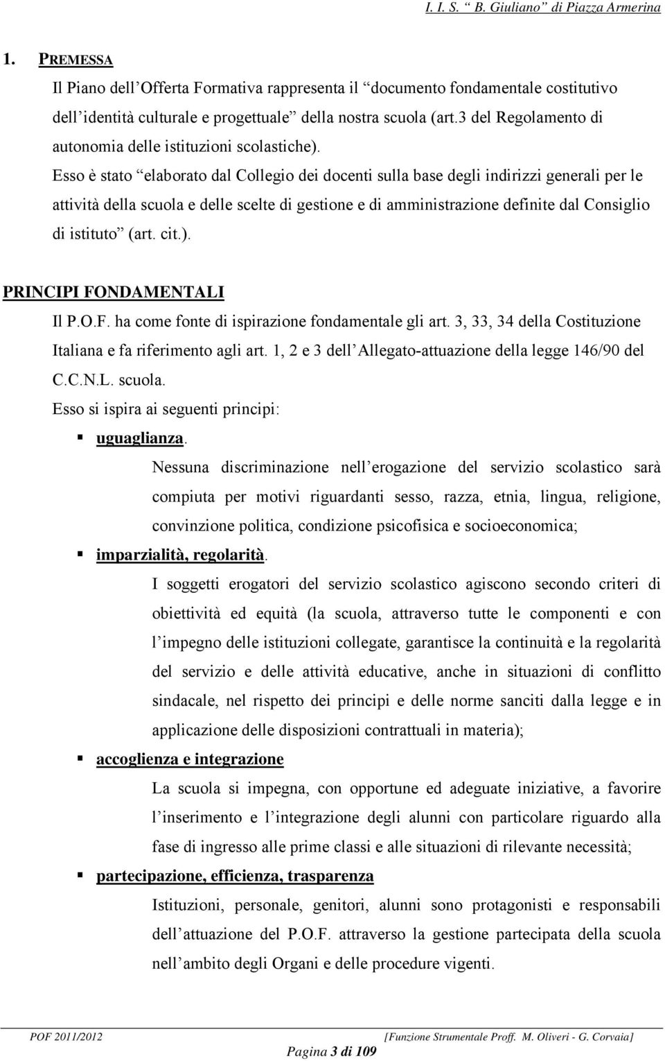 Esso è stato elaborato dal Collegio dei docenti sulla base degli indirizzi generali per le attività della scuola e delle scelte di gestione e di amministrazione definite dal Consiglio di istituto