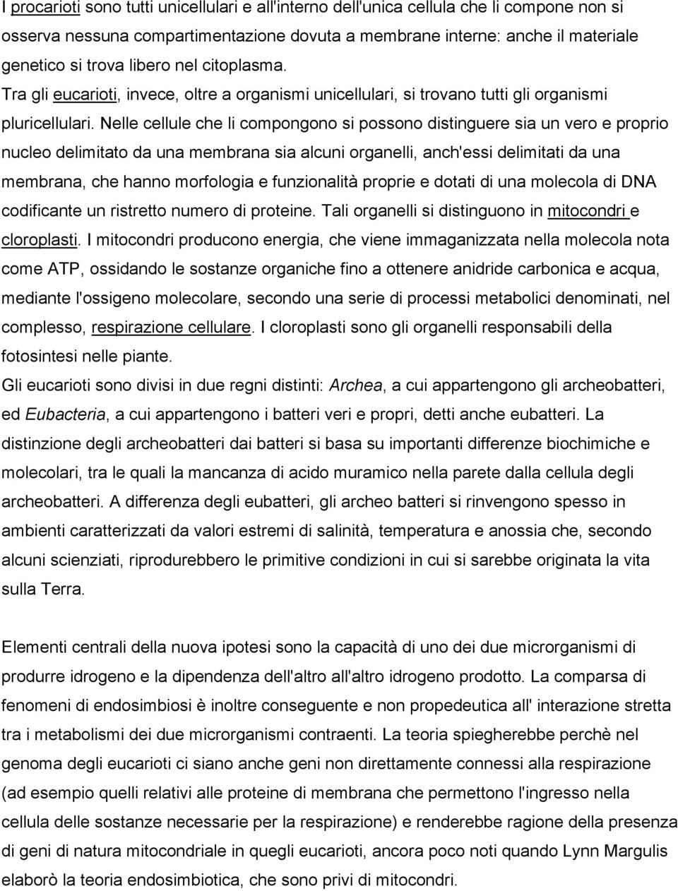 Nelle cellule che li compongono si possono distinguere sia un vero e proprio nucleo delimitato da una membrana sia alcuni organelli, anch'essi delimitati da una membrana, che hanno morfologia e