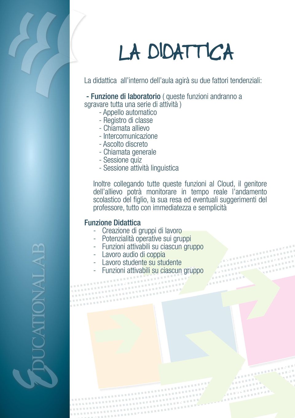 genitore dell allievo potrà monitorare in tempo reale l andamento scolastico del figlio, la sua resa ed eventuali suggerimenti del professore, tutto con immediatezza e semplicità Funzione