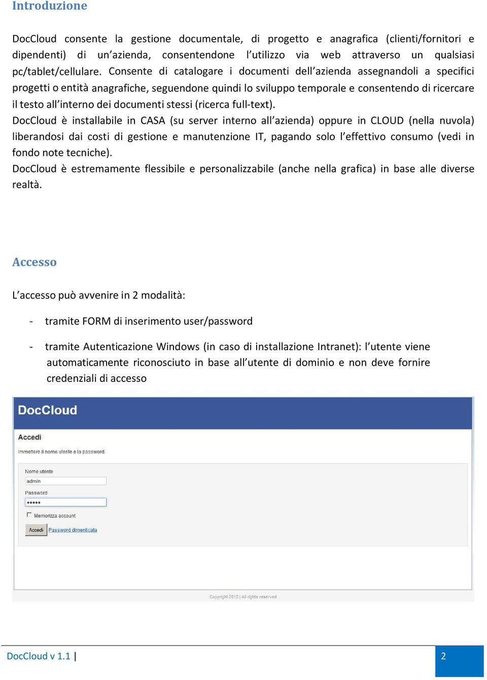 Consente di catalogare i documenti dell azienda assegnandoli a specifici progetti o entità anagrafiche, seguendone quindi lo sviluppo temporale e consentendo di ricercare il testo all interno dei