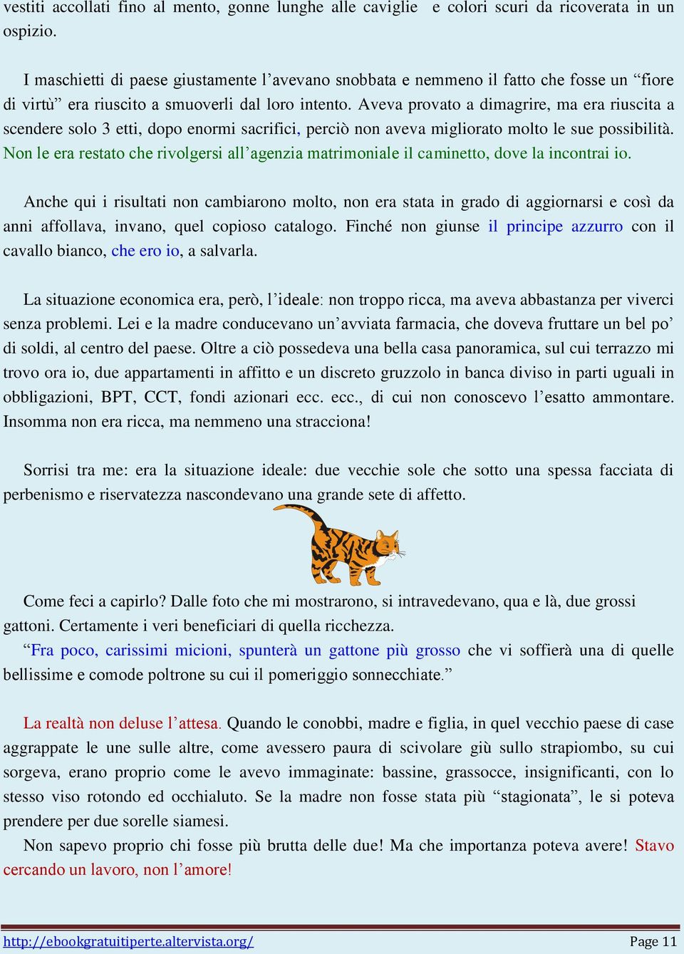 Aveva provato a dimagrire, ma era riuscita a scendere solo 3 etti, dopo enormi sacrifici, perciò non aveva migliorato molto le sue possibilità.