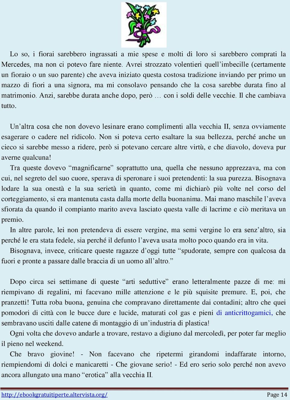 pensando che la cosa sarebbe durata fino al matrimonio. Anzi, sarebbe durata anche dopo, però con i soldi delle vecchie. Il che cambiava tutto.