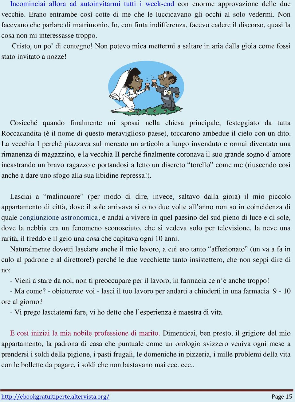 Non potevo mica mettermi a saltare in aria dalla gioia come fossi stato invitato a nozze!