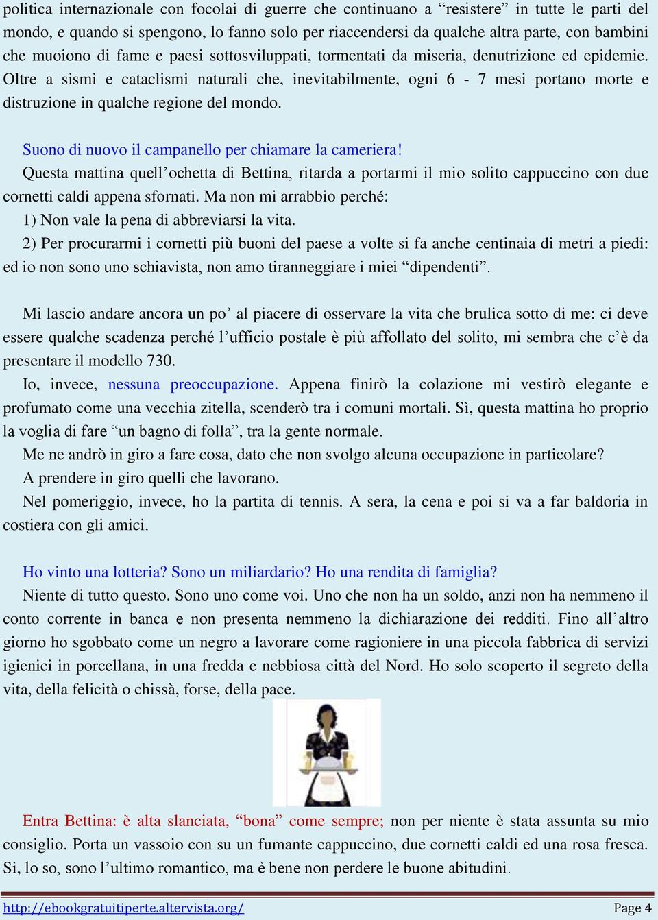 Oltre a sismi e cataclismi naturali che, inevitabilmente, ogni 6-7 mesi portano morte e distruzione in qualche regione del mondo. Suono di nuovo il campanello per chiamare la cameriera!