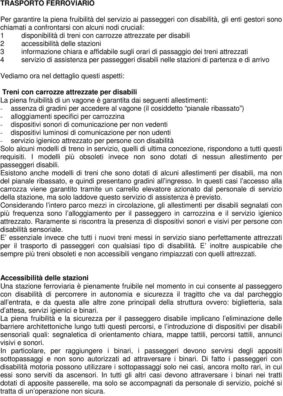 stazioni di partenza e di arrivo Vediamo ora nel dettaglio questi aspetti: Treni con carrozze attrezzate per disabili La piena fruibilità di un vagone è garantita dai seguenti allestimenti: - assenza