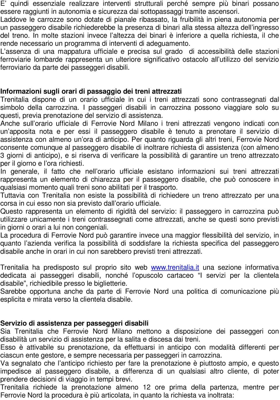 In molte stazioni invece l altezza dei binari è inferiore a quella richiesta, il che rende necessario un programma di interventi di adeguamento.