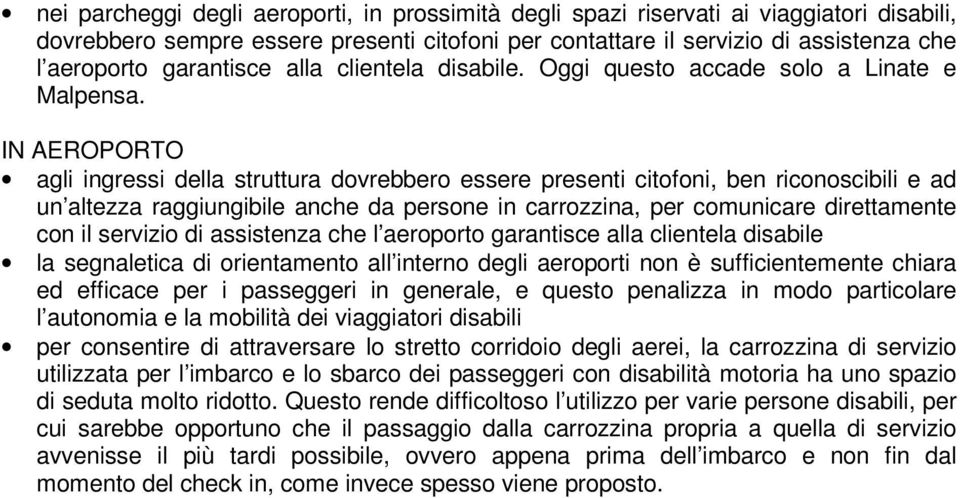 IN AEROPORTO agli ingressi della struttura dovrebbero essere presenti citofoni, ben riconoscibili e ad un altezza raggiungibile anche da persone in carrozzina, per comunicare direttamente con il