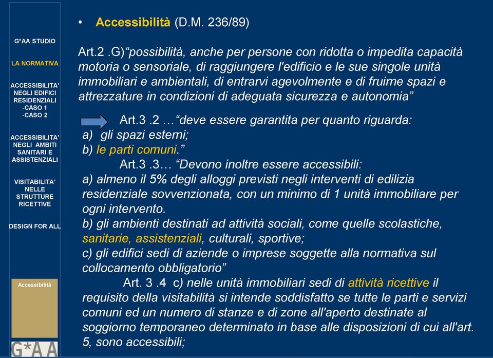 G) possibilità, anche per persone con ridotta o impedita capacità motoria o sensoriale, di raggiungere l'edificio e le sue singole unità immobiliari e ambientali, di entrarvi agevolmente e di fruirne