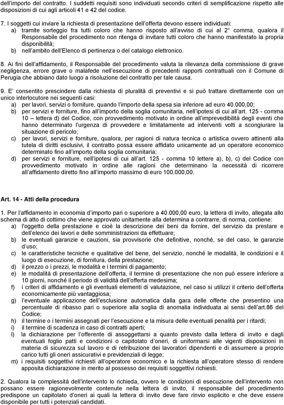 Responsabile del procedimento non ritenga di invitare tutti coloro che hanno manifestato la propria disponibilità; b) nell ambito dell Elenco di pertinenza o del catalogo elettronico. 8.