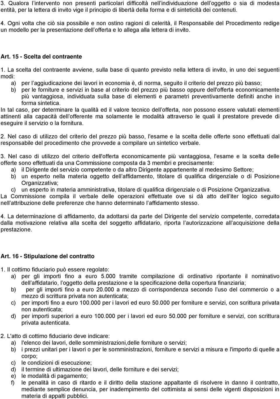 Ogni volta che ciò sia possibile e non ostino ragioni di celerità, il Responsabile del Procedimento redige un modello per la presentazione dell offerta e lo allega alla lettera di invito. Art.