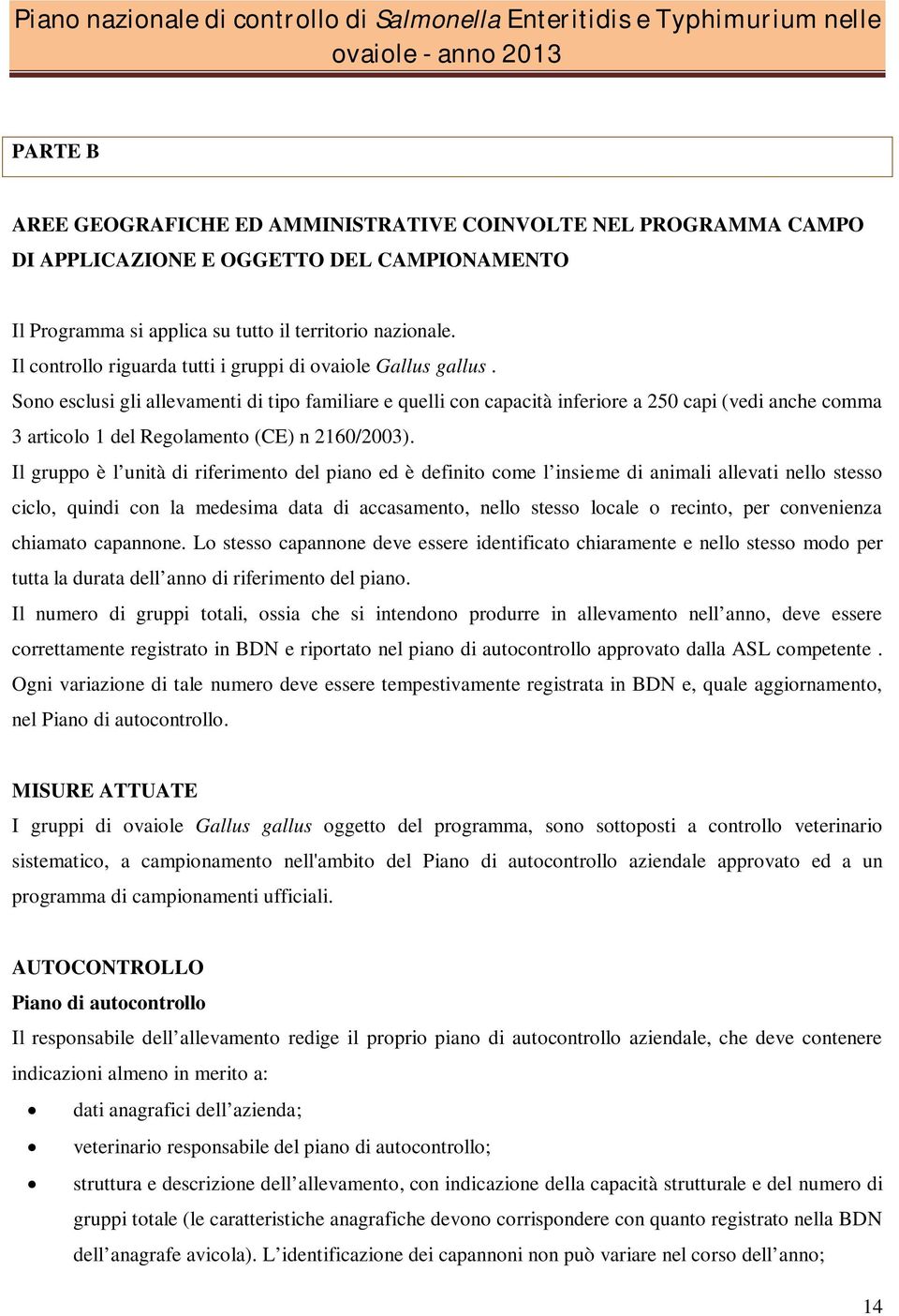 Sono esclusi gli allevamenti di tipo familiare e quelli con capacità inferiore a 250 capi (vedi anche comma 3 articolo 1 del Regolamento (CE) n 2160/2003).