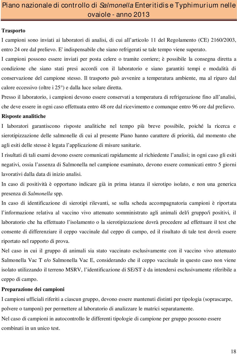 I campioni possono essere inviati per posta celere o tramite corriere; è possibile la consegna diretta a condizione che siano stati presi accordi con il laboratorio e siano garantiti tempi e modalità