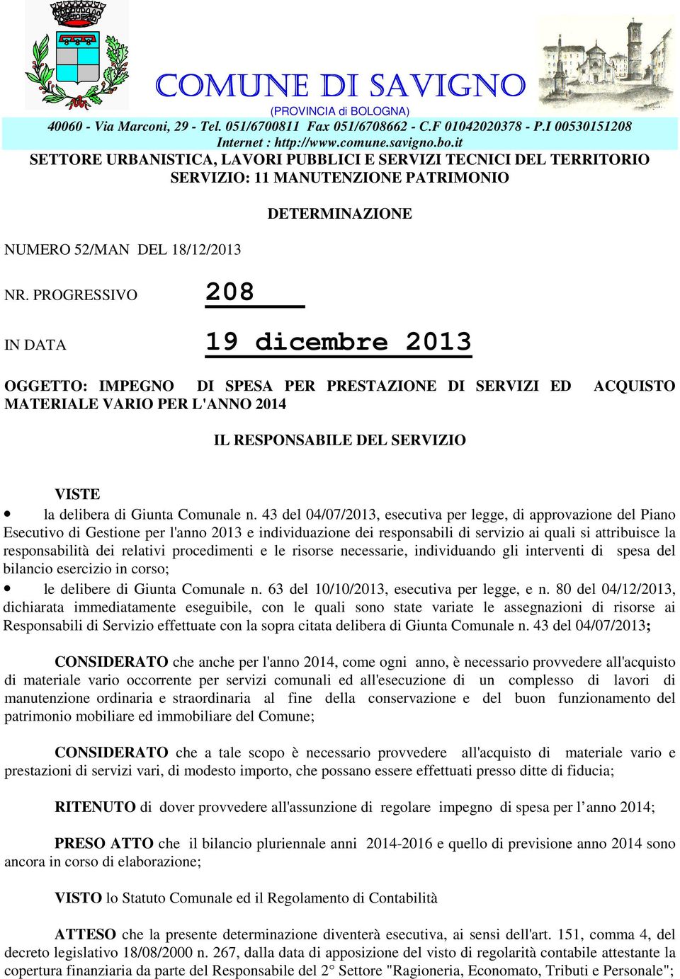 PROGRESSIVO 208 DETERMINAZIONE IN DATA 19 dicembre 2013 OGGETTO: IMPEGNO DI SPESA PER PRESTAZIONE DI SERVIZI ED ACQUISTO MATERIALE VARIO PER L'ANNO 2014 VISTE la delibera di Giunta Comunale n.