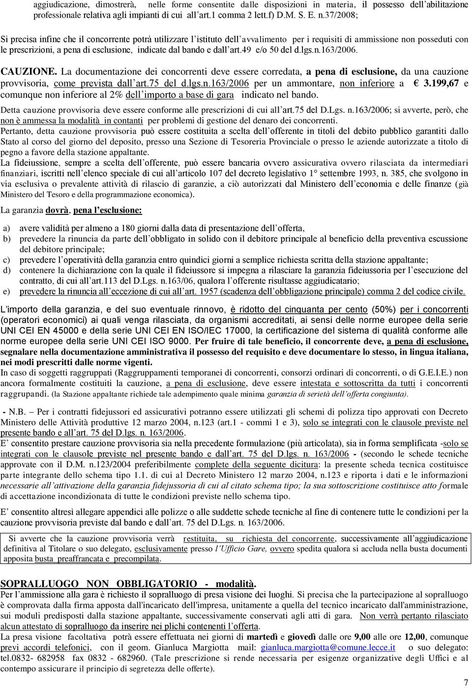 37/2008; Si precisa infine che il concorrente potrà utilizzare l istituto dell avvalimento per i requisiti di ammissione non posseduti con le prescrizioni, a pena di esclusione, indicate dal bando e