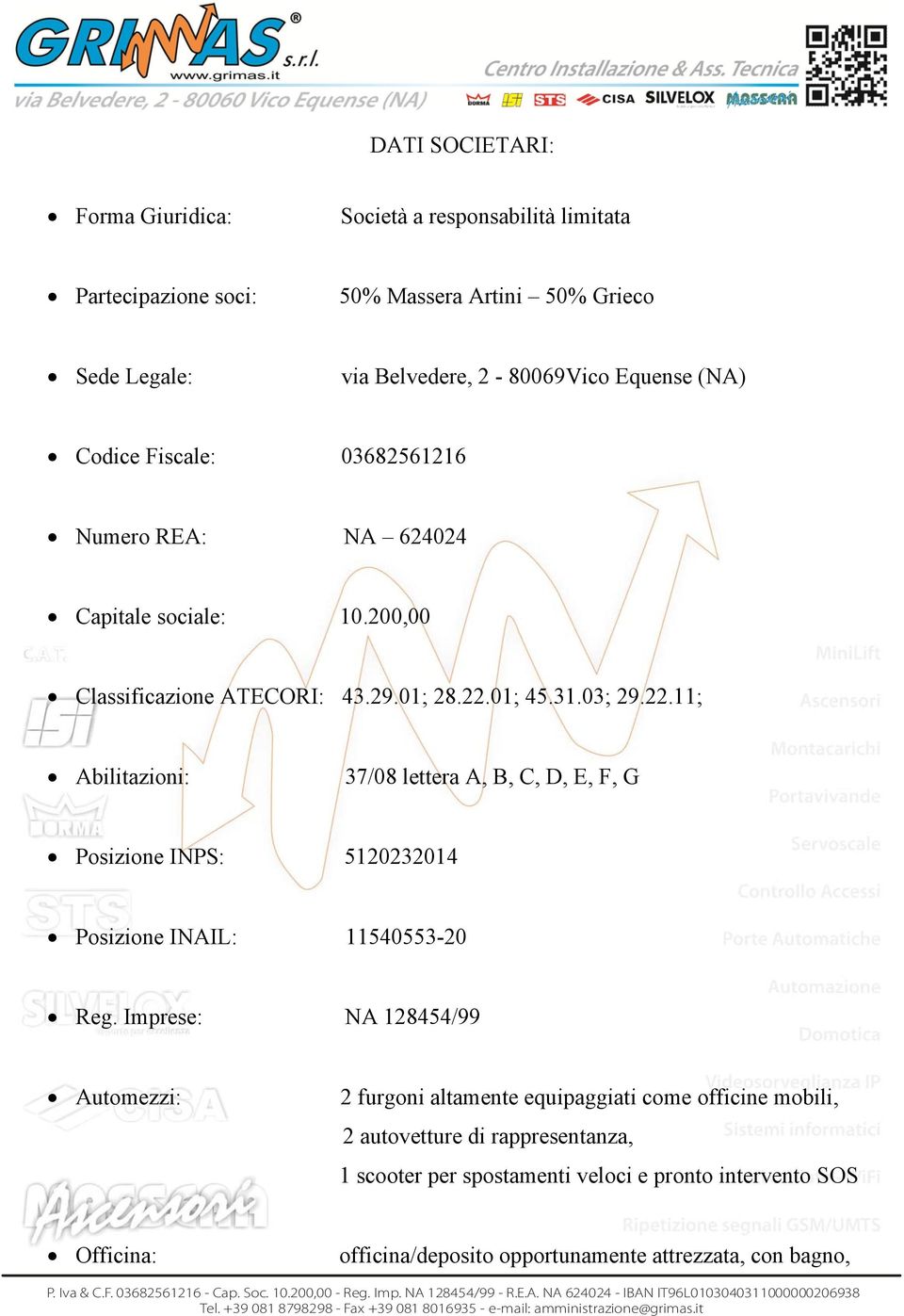 01; 45.31.03; 29.22.11; Abilitazioni: 37/08 lettera A, B, C, D, E, F, G Posizione INPS: 5120232014 Posizione INAIL: 11540553-20 Reg.