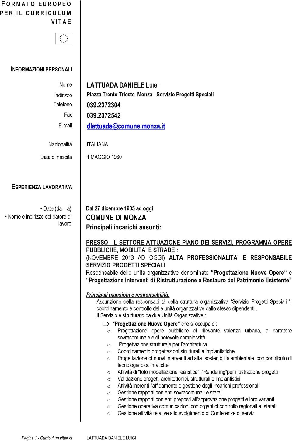 it Nazinalità ITALIANA Data di nascita 1 MAGGIO 1960 ESPERIENZA LAVORATIVA Date (da a) Nme e indirizz del datre di lavr Dal 27 dicembre 1985 ad ggi COMUNE DI MONZA Principali incarichi assunti: