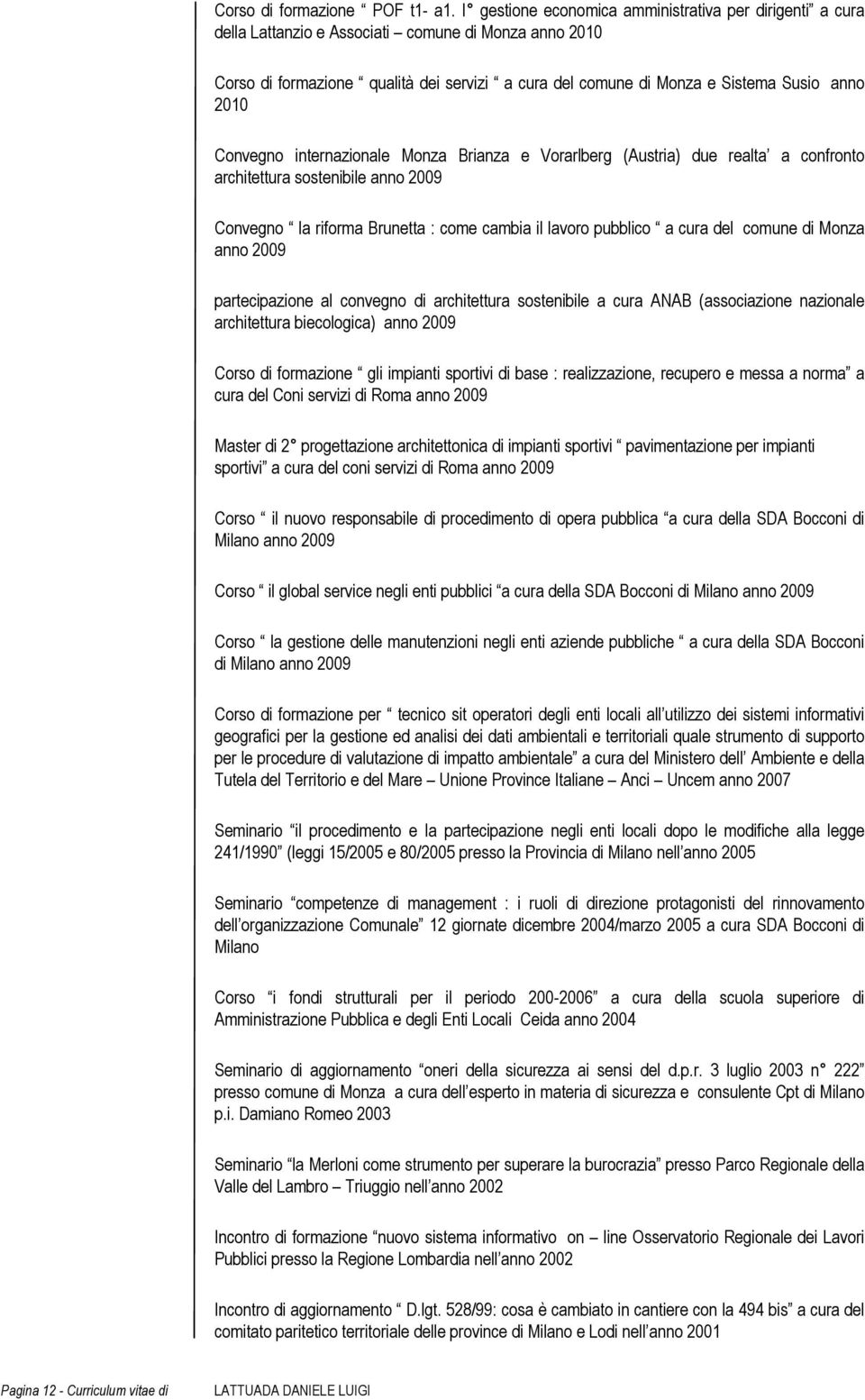 internazinale Mnza Brianza e Vrarlberg (Austria) due realta a cnfrnt architettura sstenibile ann 2009 Cnvegn la rifrma Brunetta : cme cambia il lavr pubblic a cura del cmune di Mnza ann 2009