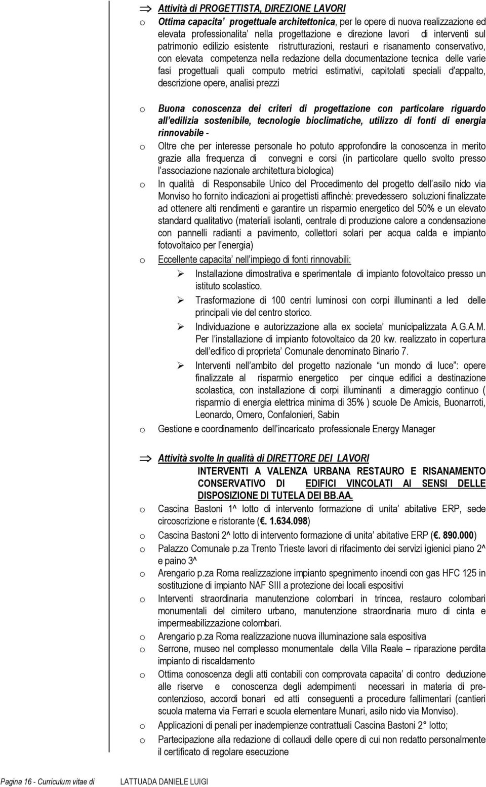 estimativi, capitlati speciali d appalt, descrizine pere, analisi prezzi Buna cnscenza dei criteri di prgettazine cn particlare riguard all edilizia sstenibile, tecnlgie biclimatiche, utilizz di fnti