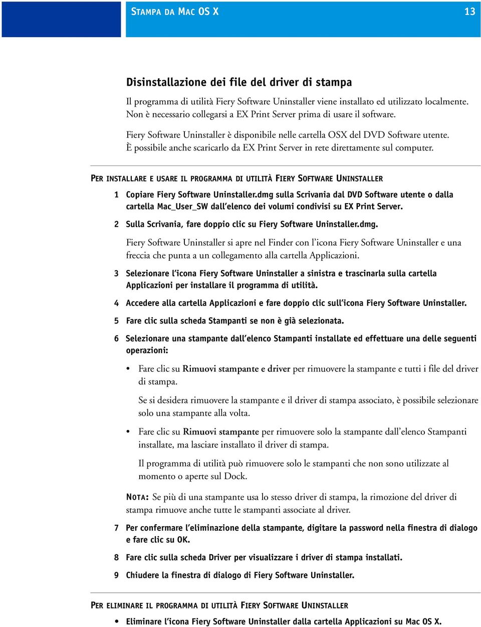 È possibile anche scaricarlo da EX Print Server in rete direttamente sul computer. PER INSTALLARE E USARE IL PROGRAMMA DI UTILITÀ FIERY SOFTWARE UNINSTALLER 1 Copiare Fiery Software Uninstaller.