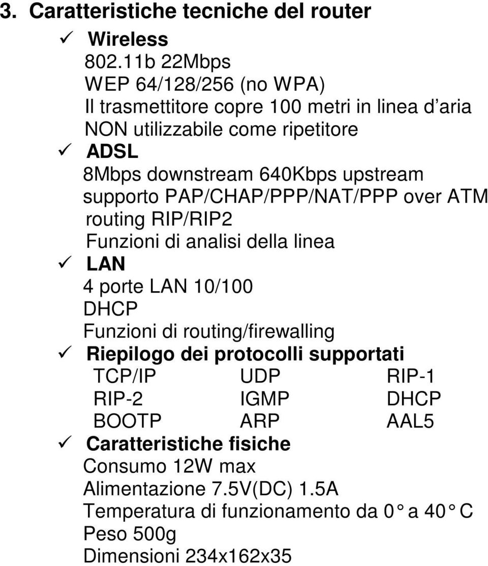 640Kbps upstream supporto PAP/CHAP/PPP/NAT/PPP over ATM routing RIP/RIP2 Funzioni di analisi della linea LAN 4 porte LAN 10/100 DHCP Funzioni di