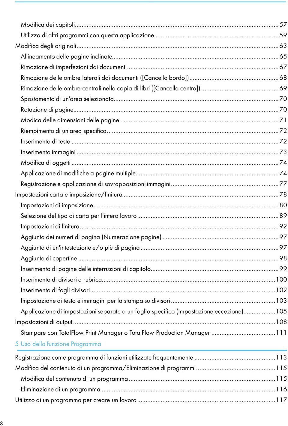 ..70 Rotazione di pagine...70 Modica delle dimensioni delle pagine...71 Riempimento di un'area specifica...72 Inserimento di testo...72 Inserimento immagini...73 Modifica di oggetti.