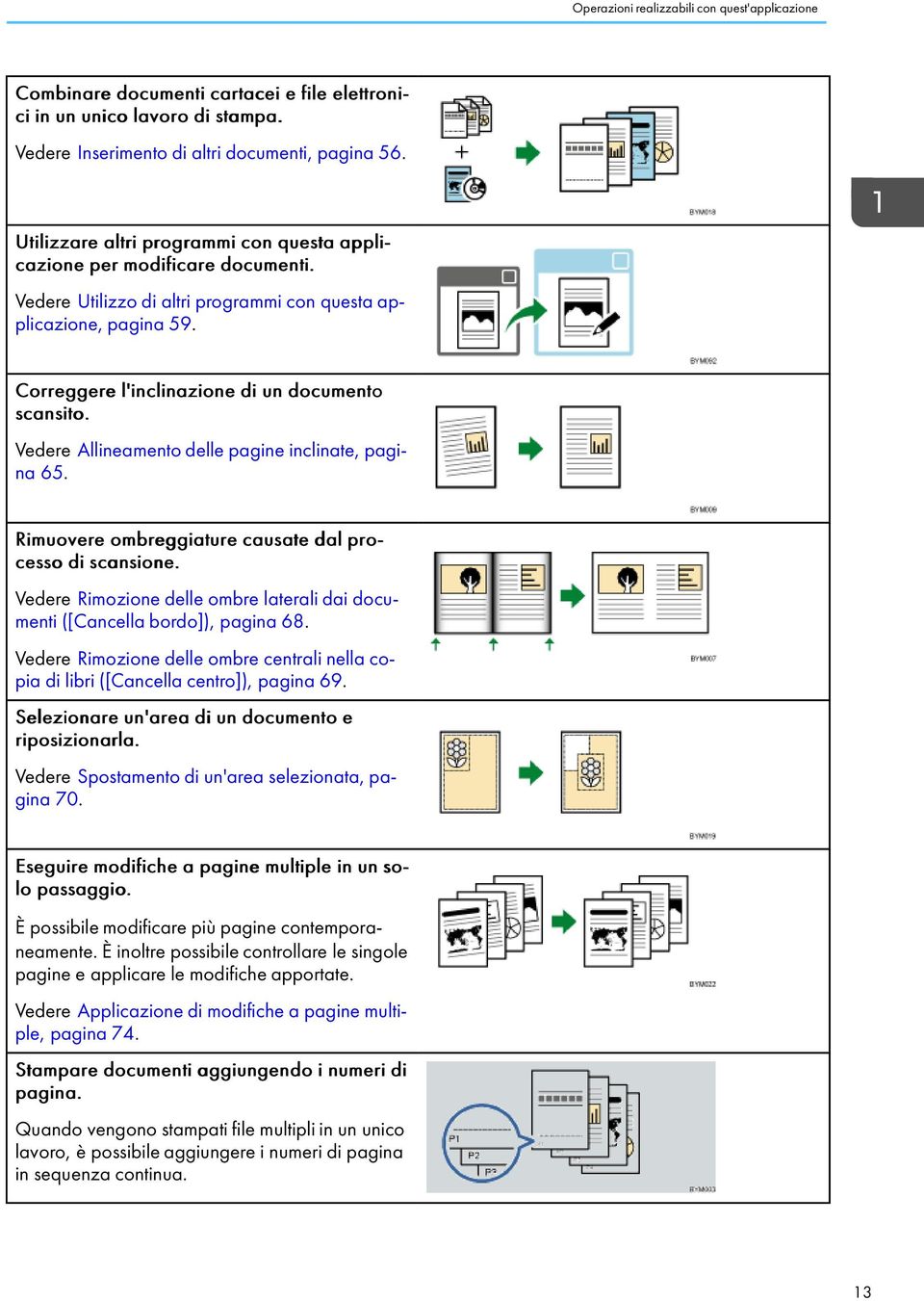 1 Correggere l'inclinazione di un documento scansito. Vedere Allineamento delle pagine inclinate, pagina 65. Rimuovere ombreggiature causate dal processo di scansione.