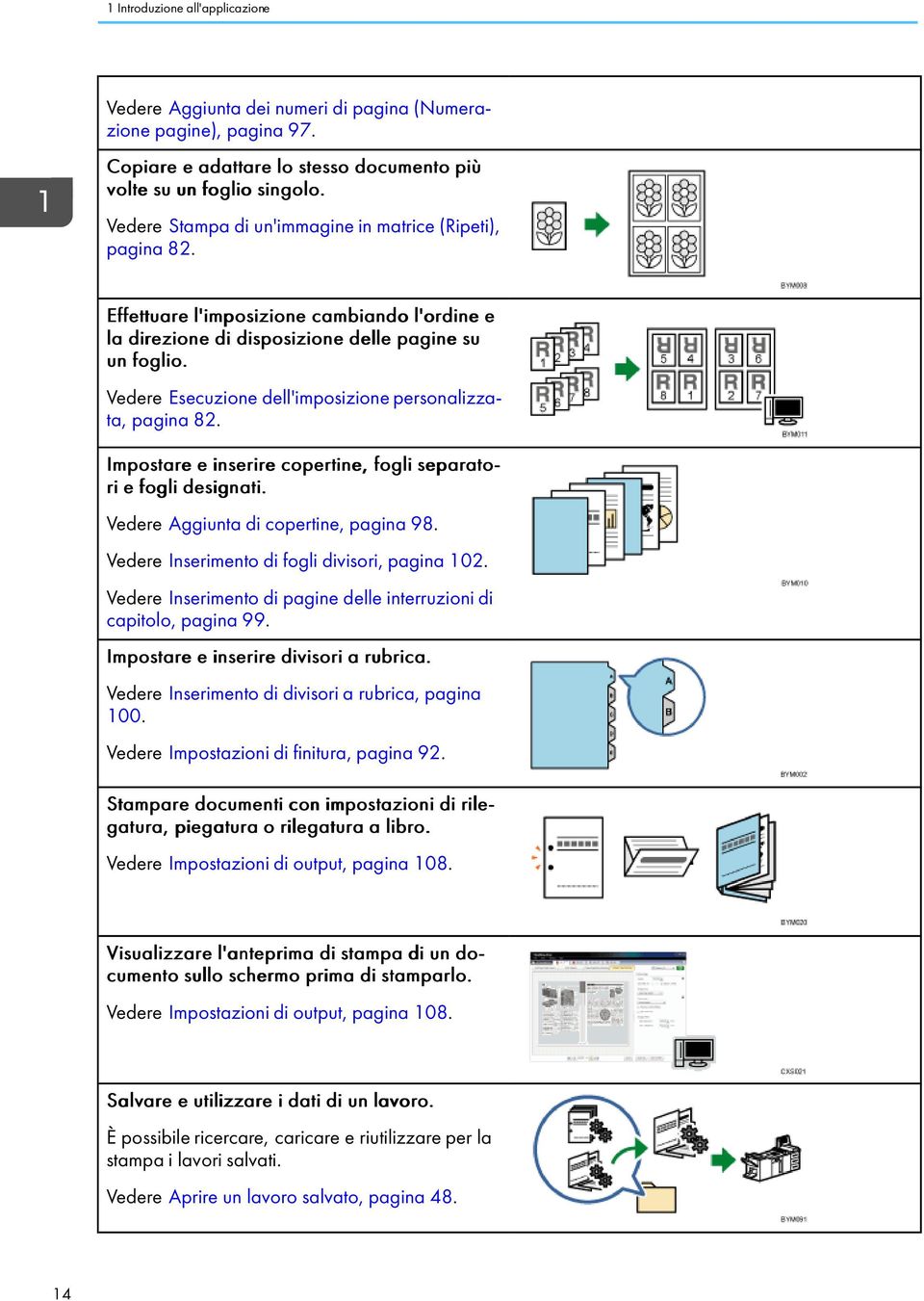 Vedere Esecuzione dell'imposizione personalizzata, pagina 82. Impostare e inserire copertine, fogli separatori e fogli designati. Vedere Aggiunta di copertine, pagina 98.