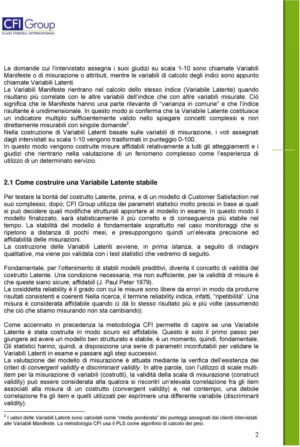 Le Variabili Manifeste rientrano nel calcolo dello stesso indice (Variabile Latente) quando risultano più correlate con le altre variabili dell indice che con altre variabili misurate.