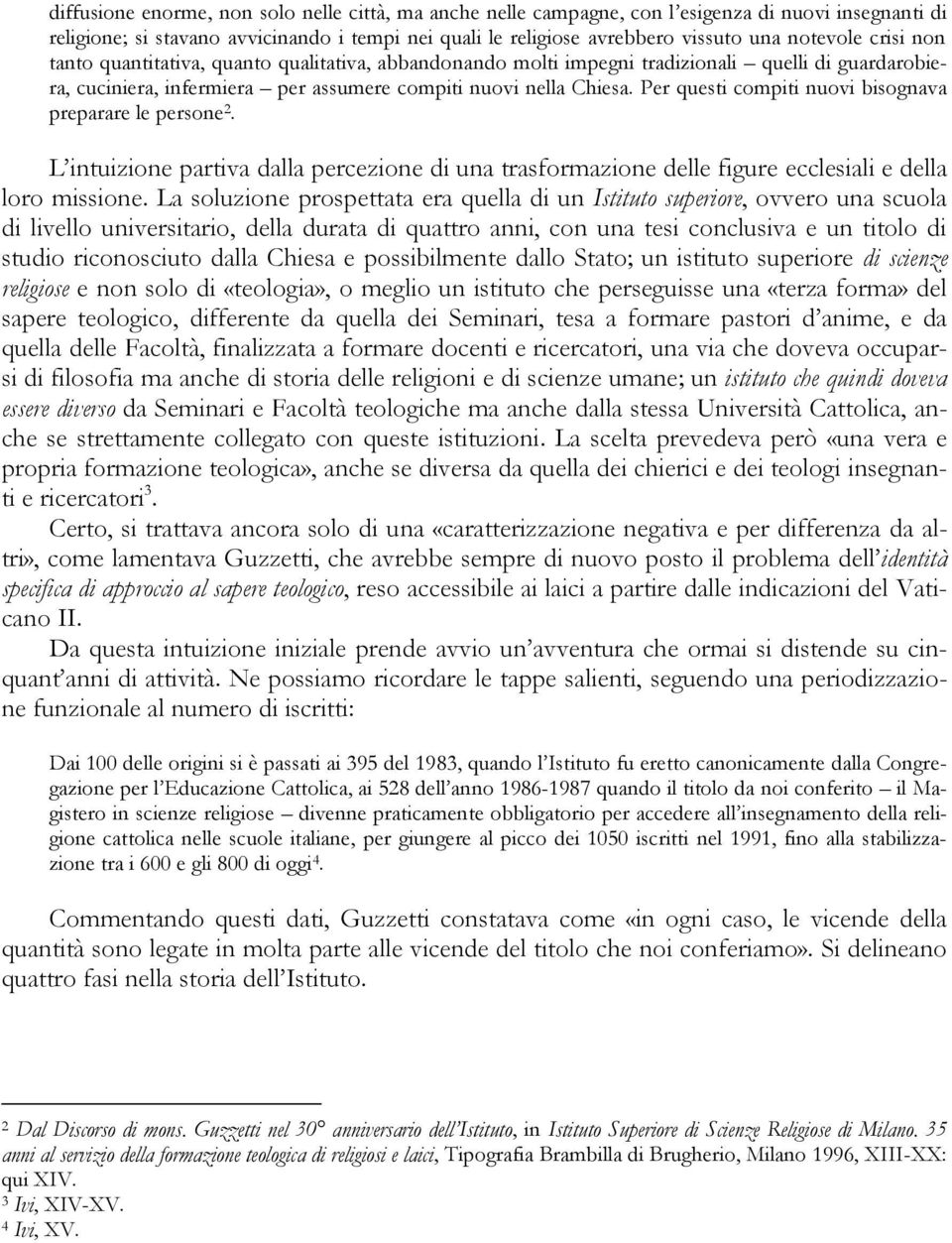 Per questi compiti nuovi bisognava preparare le persone 2. L intuizione partiva dalla percezione di una trasformazione delle figure ecclesiali e della loro missione.