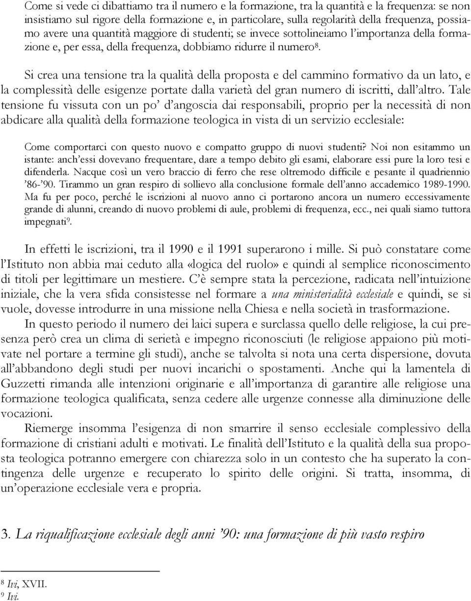 Si crea una tensione tra la qualità della proposta e del cammino formativo da un lato, e la complessità delle esigenze portate dalla varietà del gran numero di iscritti, dall altro.