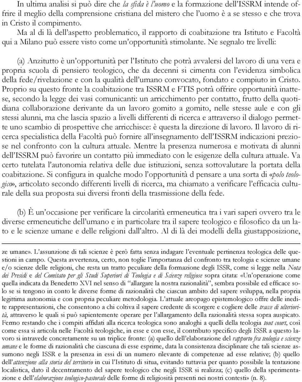 Ne segnalo tre livelli: (a) Anzitutto è un opportunità per l Istituto che potrà avvalersi del lavoro di una vera e propria scuola di pensiero teologico, che da decenni si cimenta con l evidenza