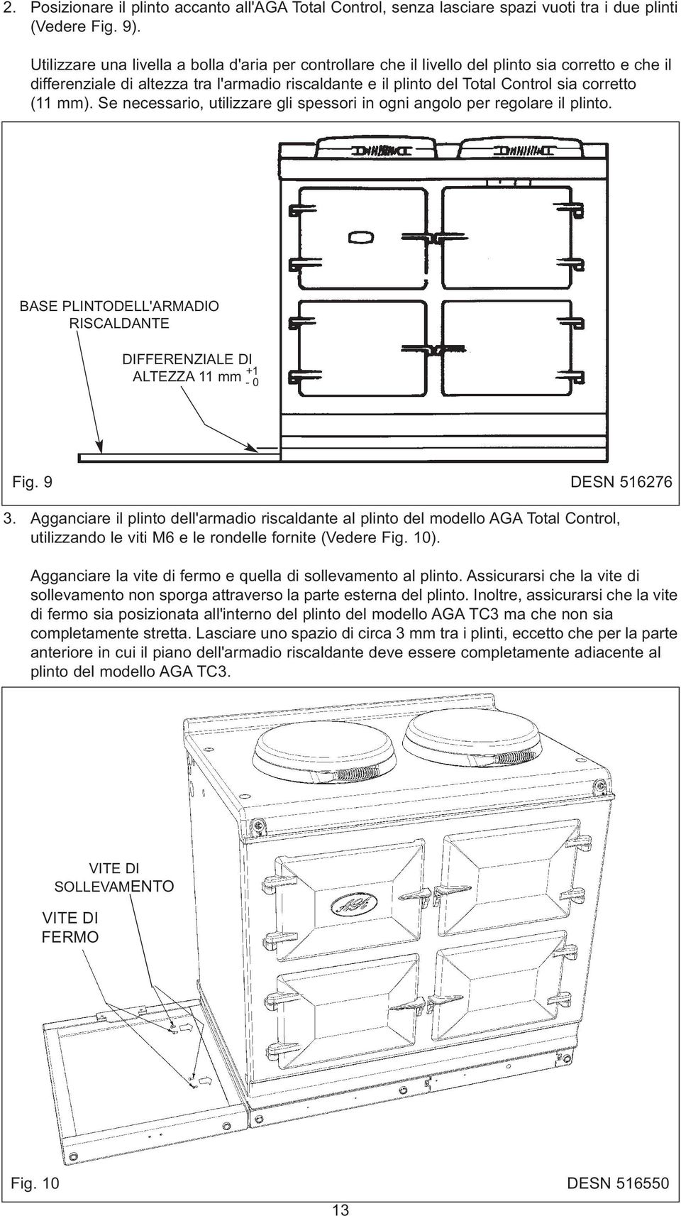 mm). Se necessario, utilizzare gli spessori in ogni angolo per regolare il plinto. BASE PLINTODELL'ARMADIO RISCALDANTE DIFFERENZIALE DI +1 ALTEZZA 11 mm - 0 Fig. 9 DESN 516276 3.