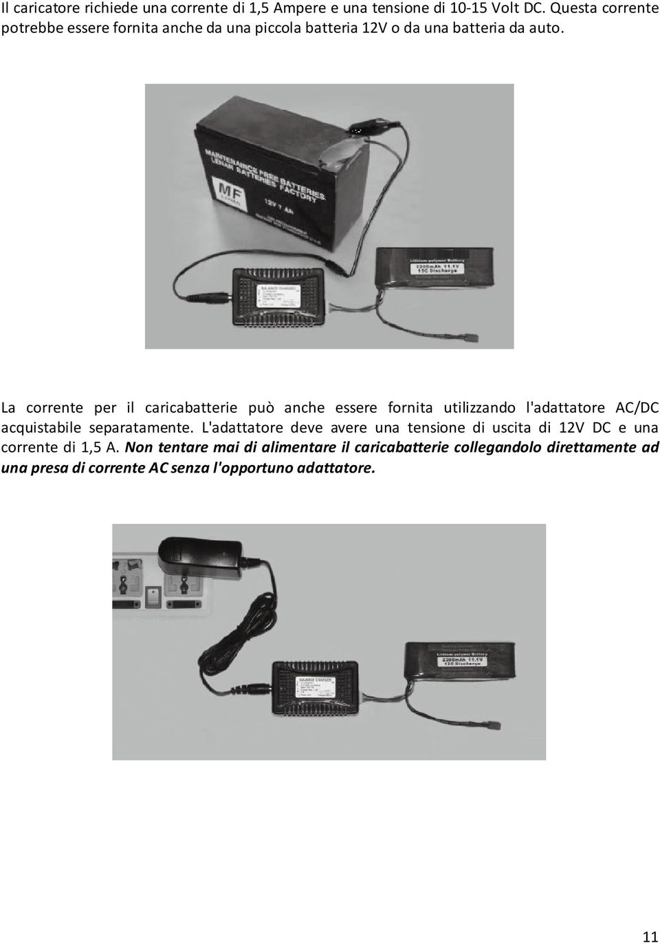 La corrente per il caricabatterie può anche essere fornita utilizzando l'adattatore AC/DC acquistabile separatamente.