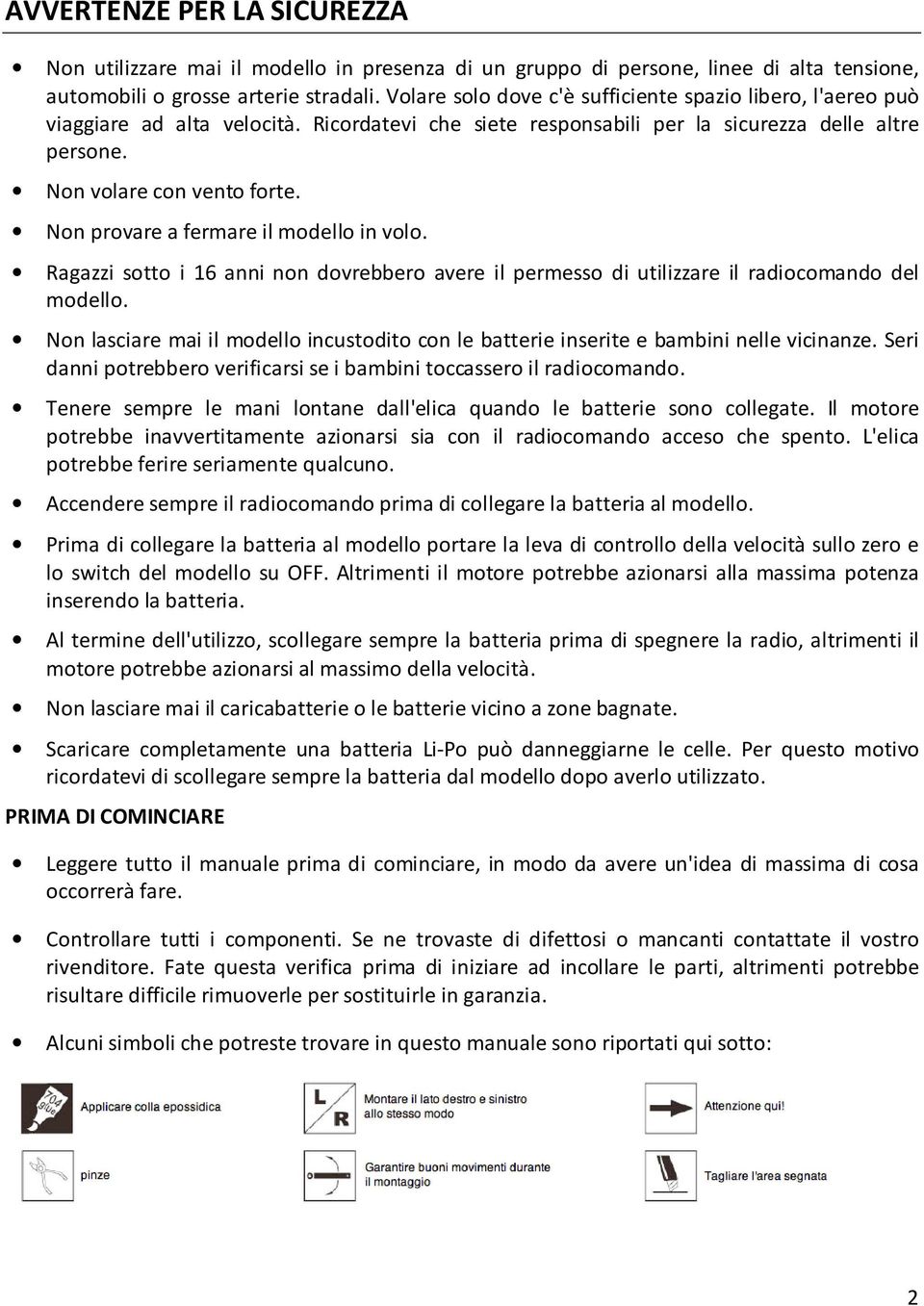 Non provare a fermare il modello in volo. Ragazzi sotto i 16 anni non dovrebbero avere il permesso di utilizzare il radiocomando del modello.