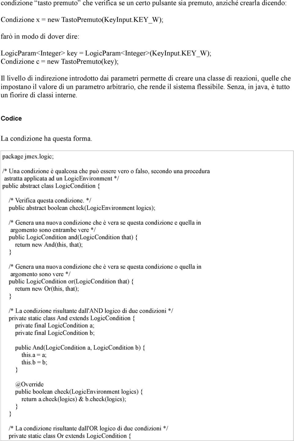 KEY_W); Condizione c = new TastoPremuto(key); Il livello di indirezione introdotto dai parametri permette di creare una classe di reazioni, quelle che impostano il valore di un parametro arbitrario,