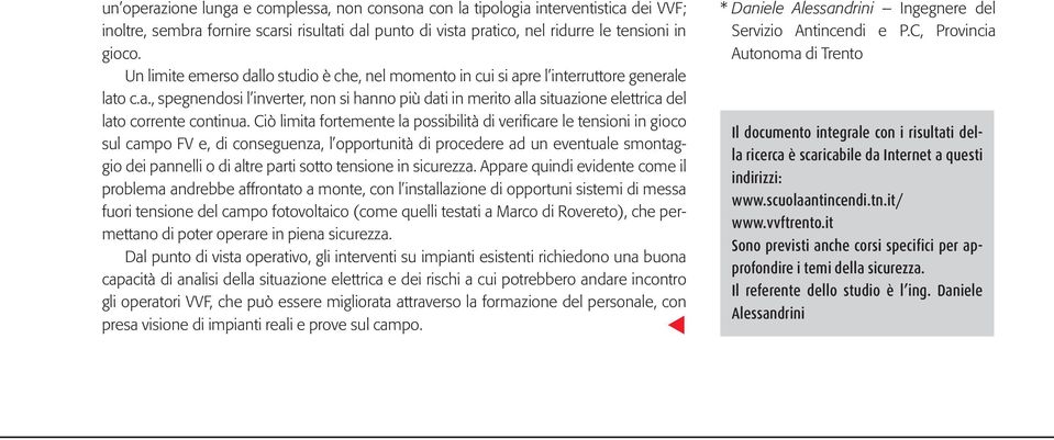 Ciò limita fortemente la possibilità di verificare le tensioni in gioco sul campo FV e, di conseguenza, l opportunità di procedere ad un eventuale smontaggio dei pannelli o di altre parti sotto