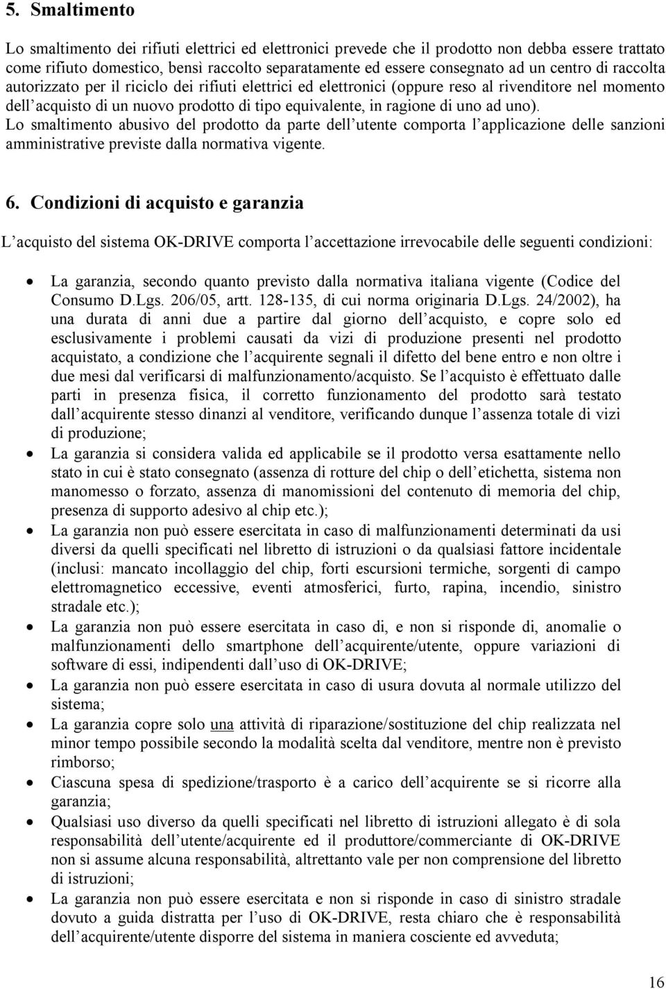 uno). Lo smaltimento abusivo del prodotto da parte dell utente comporta l applicazione delle sanzioni amministrative previste dalla normativa vigente. 6.