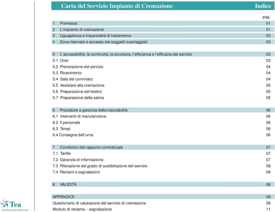 5 Assistere alla cremazione 5.6 Preparazione del feretro 5.7 Preparazione della salma 03 03 04 04 04 05 05 05 6 Procedure a garanzia della tracciabilità 6.1 Interventi di manutenzione 6.