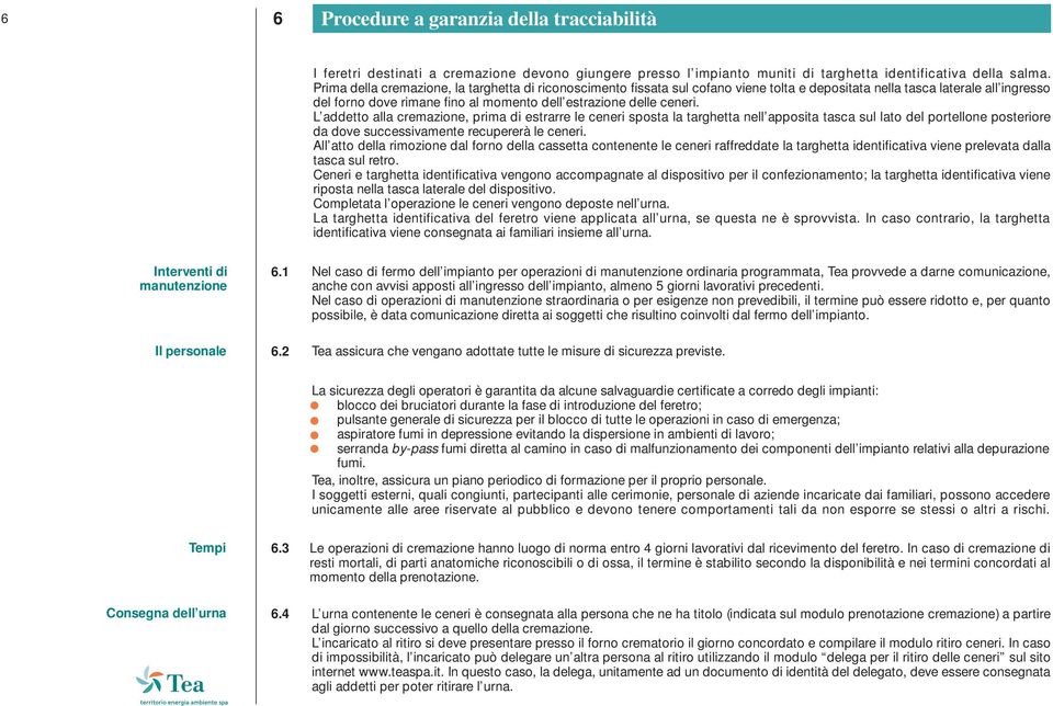 L addetto alla cremazione, prima di estrarre le ceneri sposta la targhetta nell apposita tasca sul lato del portellone posteriore da dove successivamente recupererà le ceneri.