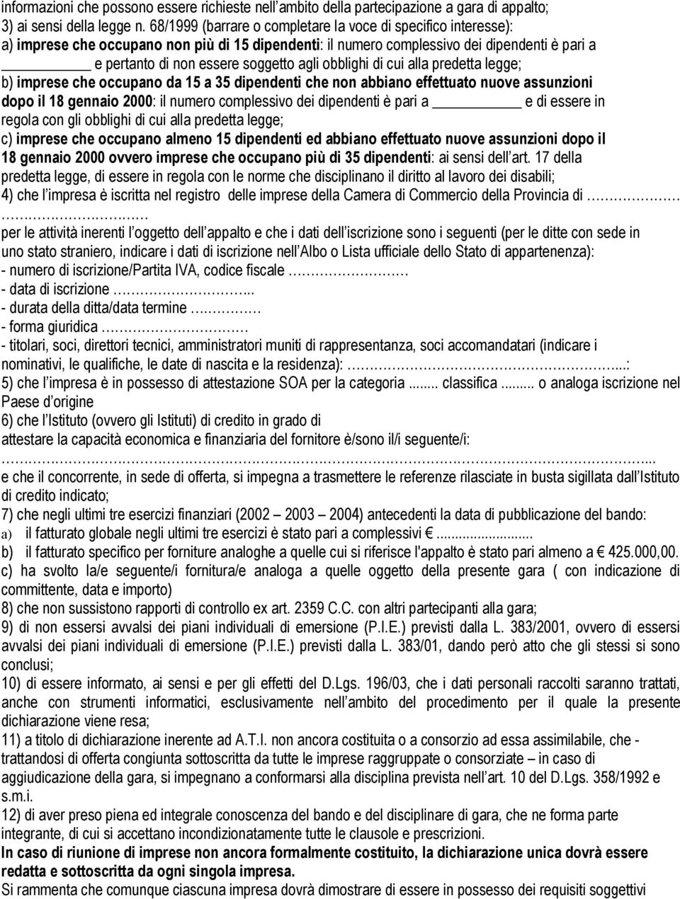 obblighi di cui alla predetta legge; b) imprese che occupano da 15 a 35 dipendenti che non abbiano effettuato nuove assunzioni dopo il 18 gennaio 2000: il numero complessivo dei dipendenti è pari a e