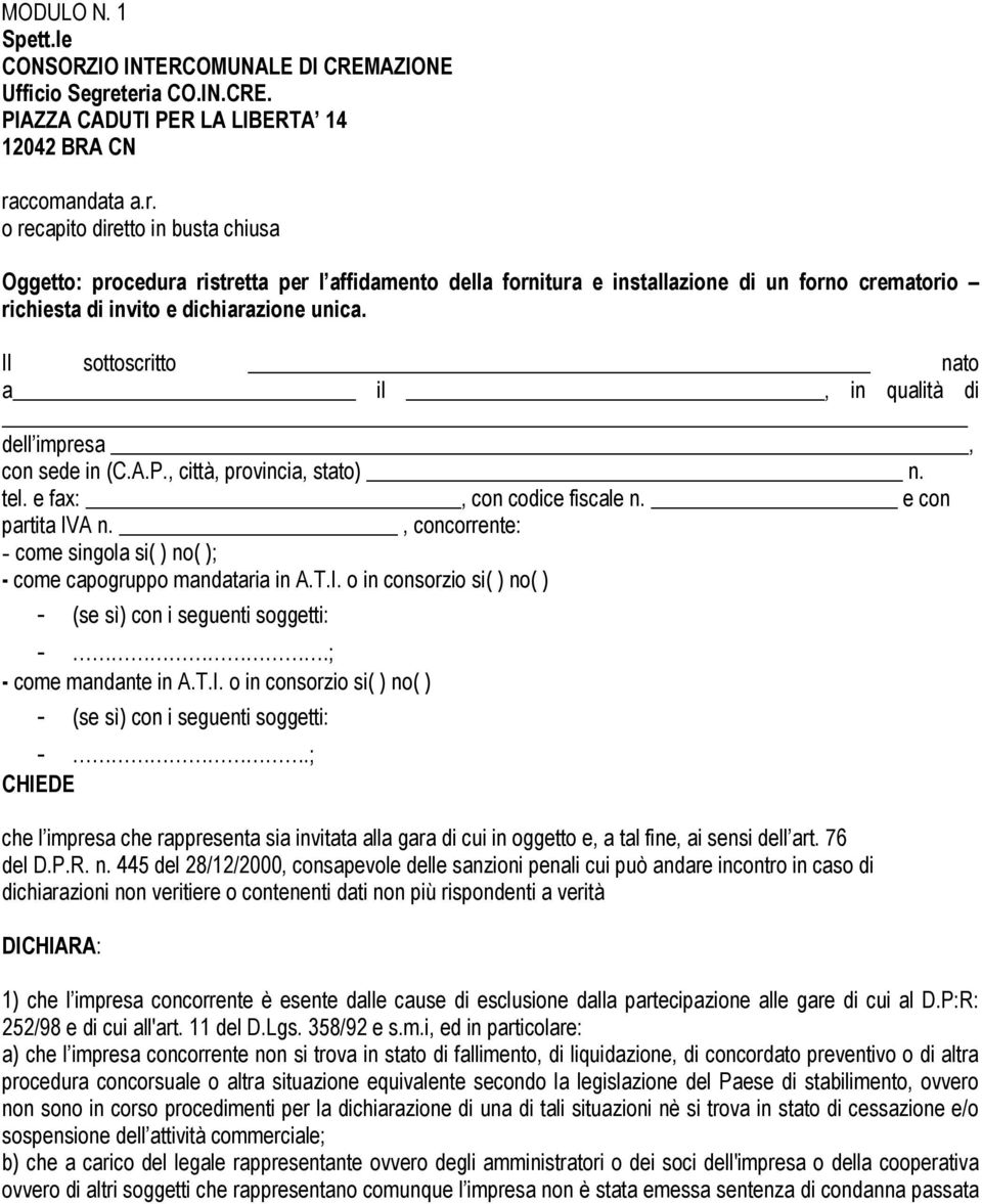 Il sottoscritto nato a il, in qualità di dell impresa, con sede in (C.A.P., città, provincia, stato) n. tel. e fax:, con codice fiscale n. e con partita IVA n.