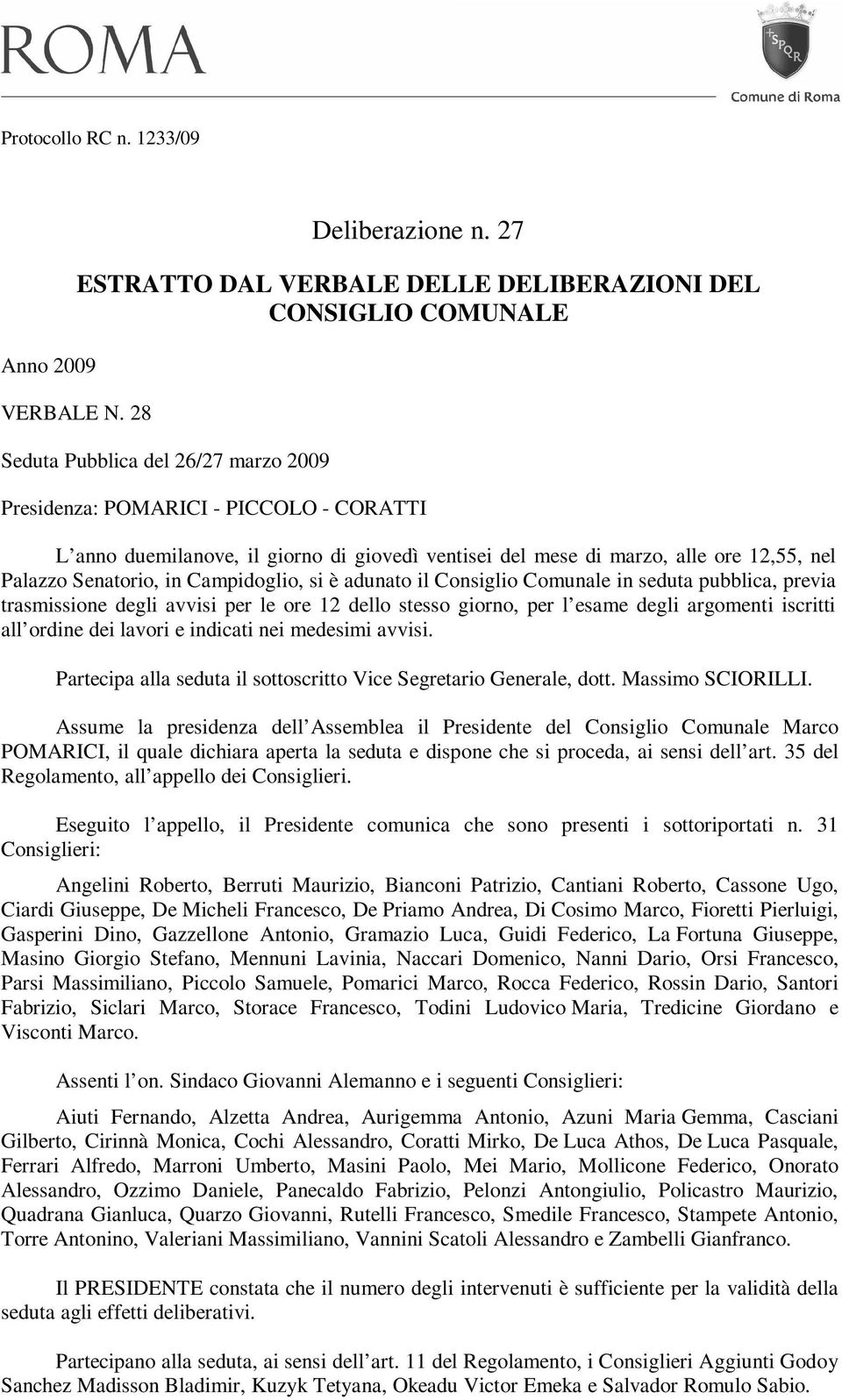 mese di marzo, alle ore 12,55, nel Palazzo Senatorio, in Campidoglio, si è adunato il Consiglio Comunale in seduta pubblica, previa trasmissione degli avvisi per le ore 12 dello stesso giorno, per l