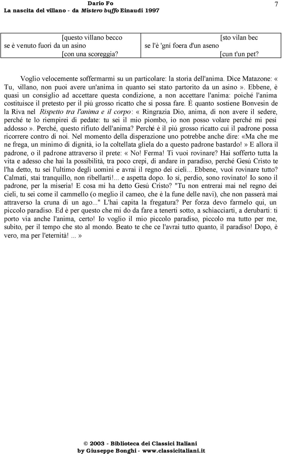 Ebbene, è quasi un consiglio ad accettare questa condizione, a non accettare l'anima: poiché l'anima costituisce il pretesto per il piú grosso ricatto che si possa fare.