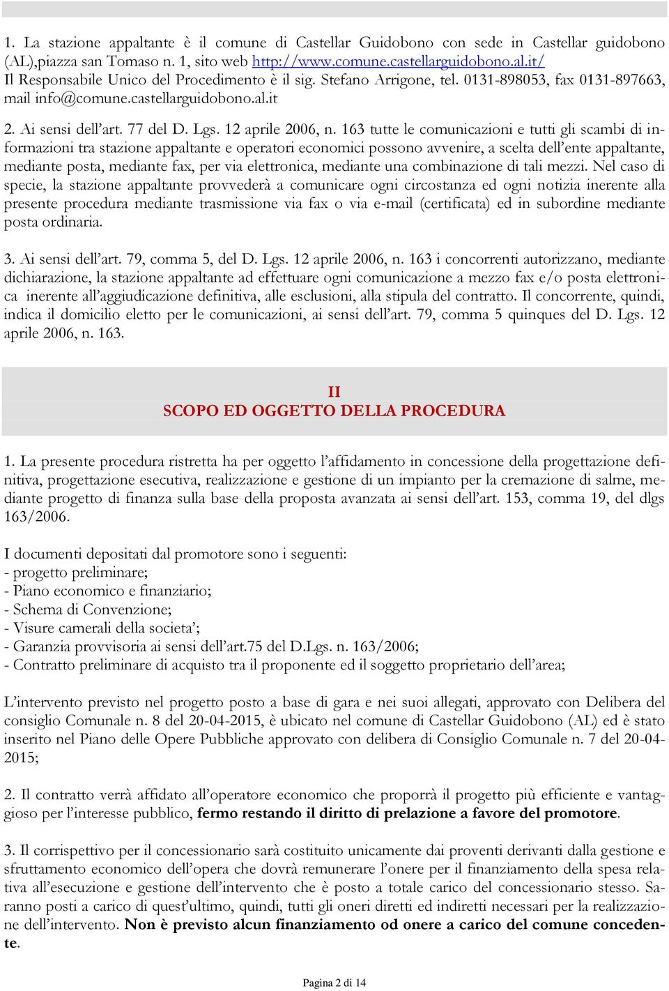 163 tutte le comunicazioni e tutti gli scambi di informazioni tra stazione appaltante e operatori economici possono avvenire, a scelta dell ente appaltante, mediante posta, mediante fax, per via