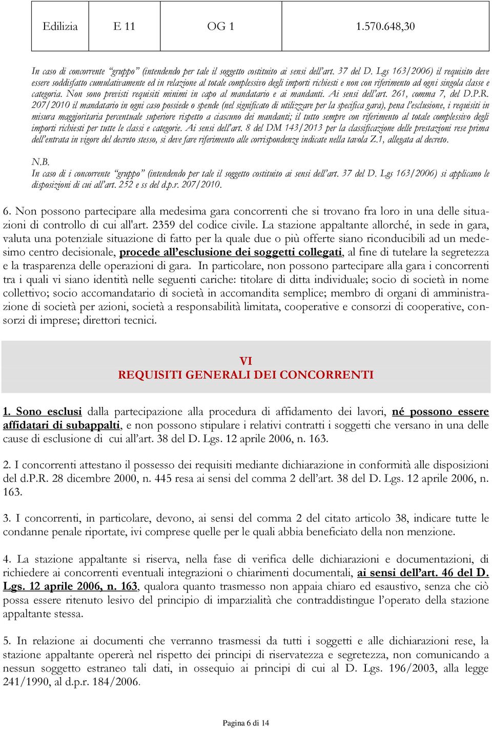 Non sono previsti requisiti minimi in capo al mandatario e ai mandanti. Ai sensi dell art. 261, comma 7, del D.P.R.