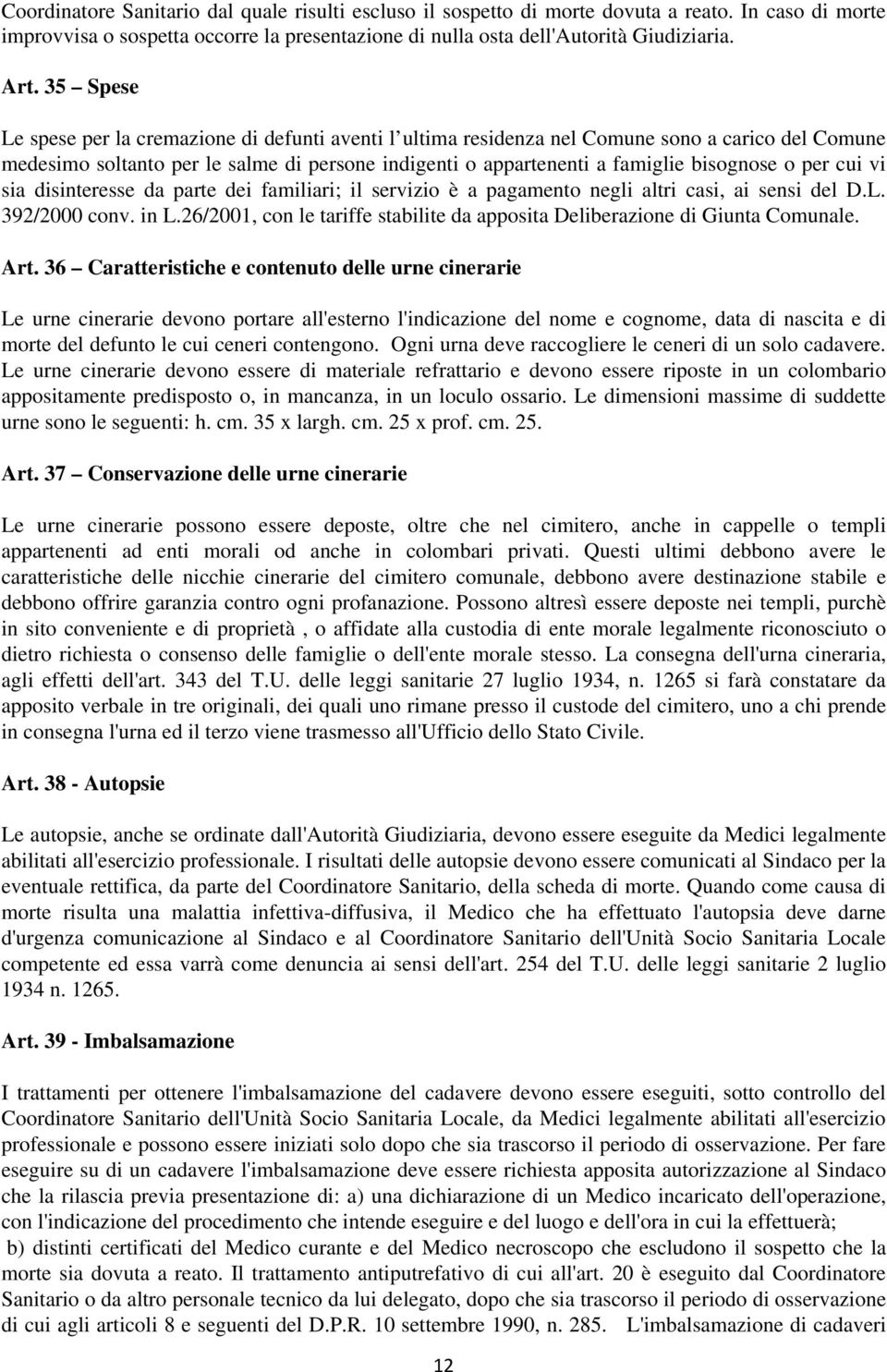 per cui vi sia disinteresse da parte dei familiari; il servizio è a pagamento negli altri casi, ai sensi del D.L. 392/2000 conv. in L.