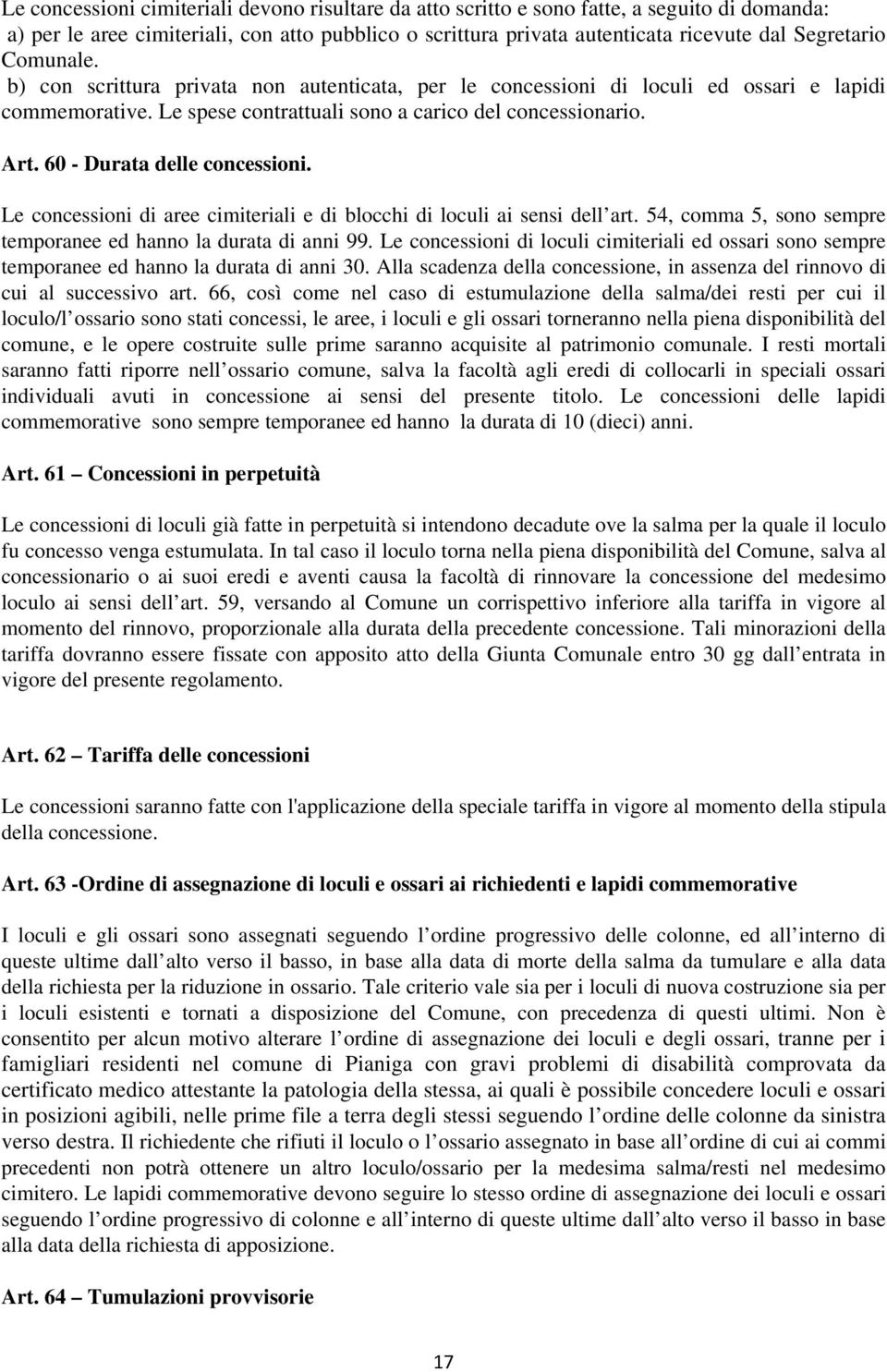 60 - Durata delle concessioni. Le concessioni di aree cimiteriali e di blocchi di loculi ai sensi dell art. 54, comma 5, sono sempre temporanee ed hanno la durata di anni 99.