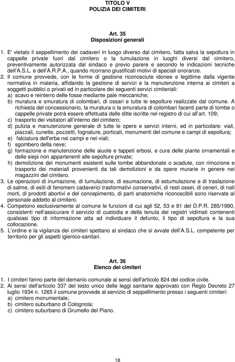 preventivamente autorizzata dal sindaco e previo parere e secondo le indicazioni tecniche dell A.S.L. e dell A.R.P.A., quando ricorrano giustificati motivi di speciali onoranze. 2.