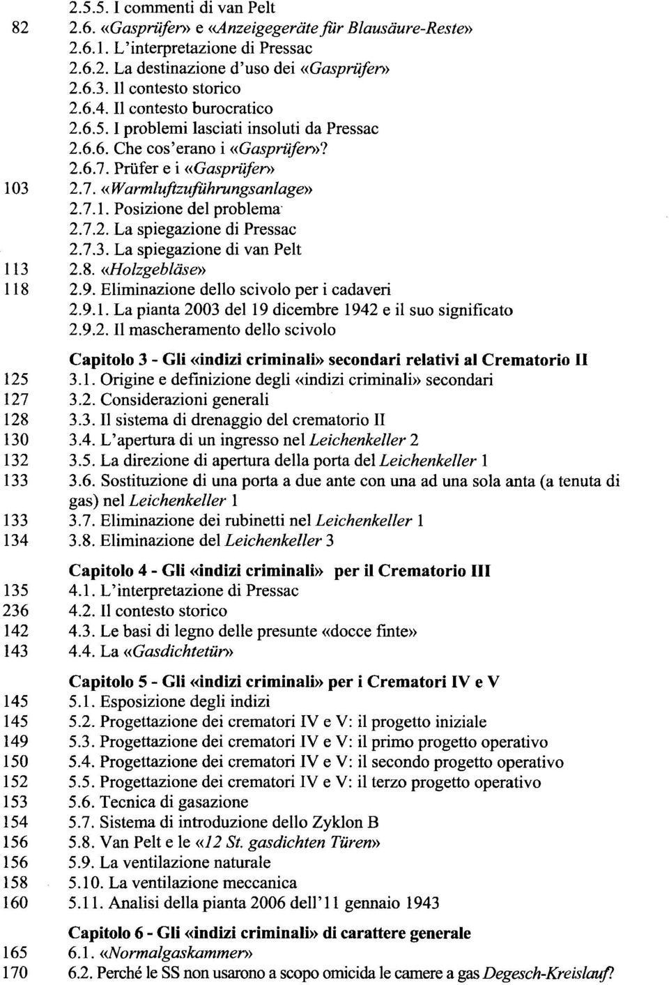 7.2. La spiegazione di Pressac 2.7.3. La spiegazione di van Pelt 113 2.8. «Holzgeblàse» 118 2.9. Eliminazione dello scivolo per i cadaveri 2.9.1. La pianta 2003 del 19 dicembre 1942 e il suo significato 2.